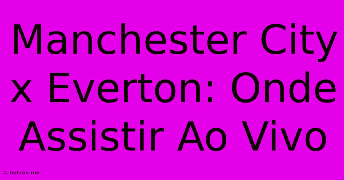 Manchester City X Everton: Onde Assistir Ao Vivo