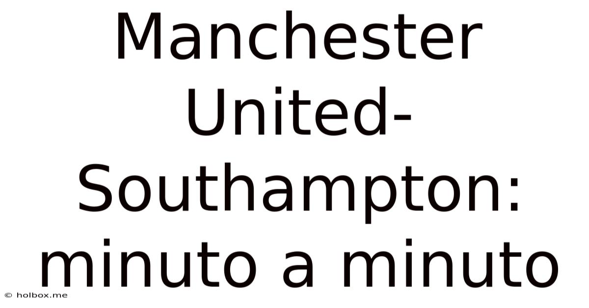 Manchester United-Southampton: Minuto A Minuto