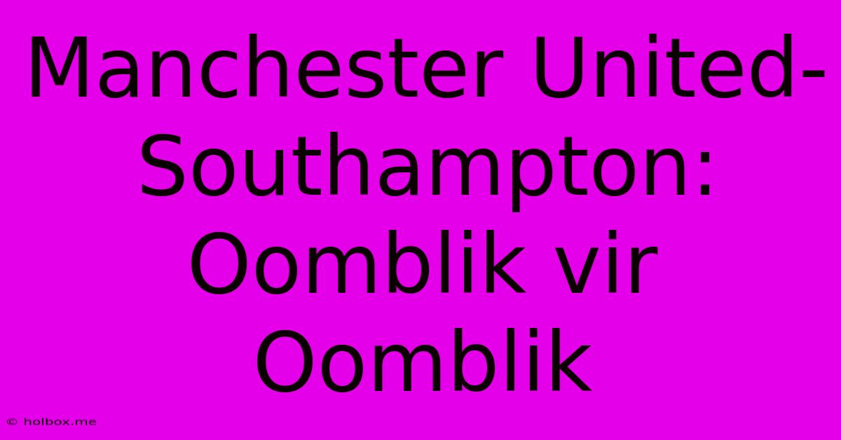 Manchester United-Southampton: Oomblik Vir Oomblik