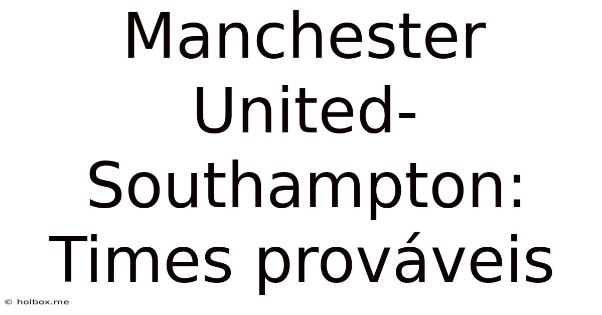 Manchester United-Southampton: Times Prováveis