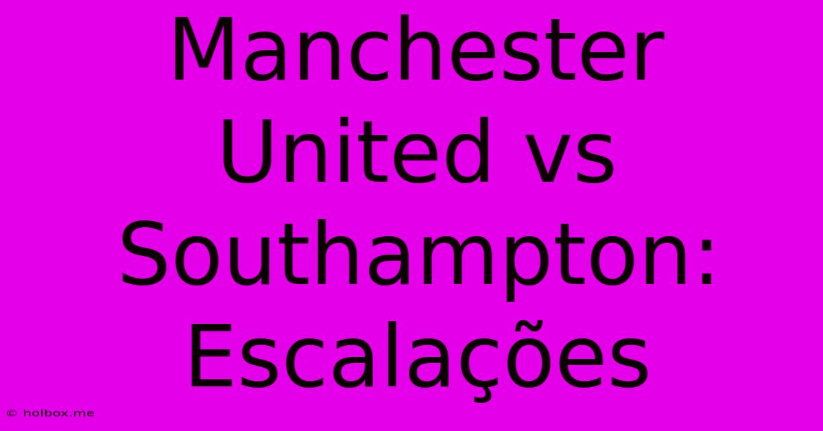 Manchester United Vs Southampton:  Escalações