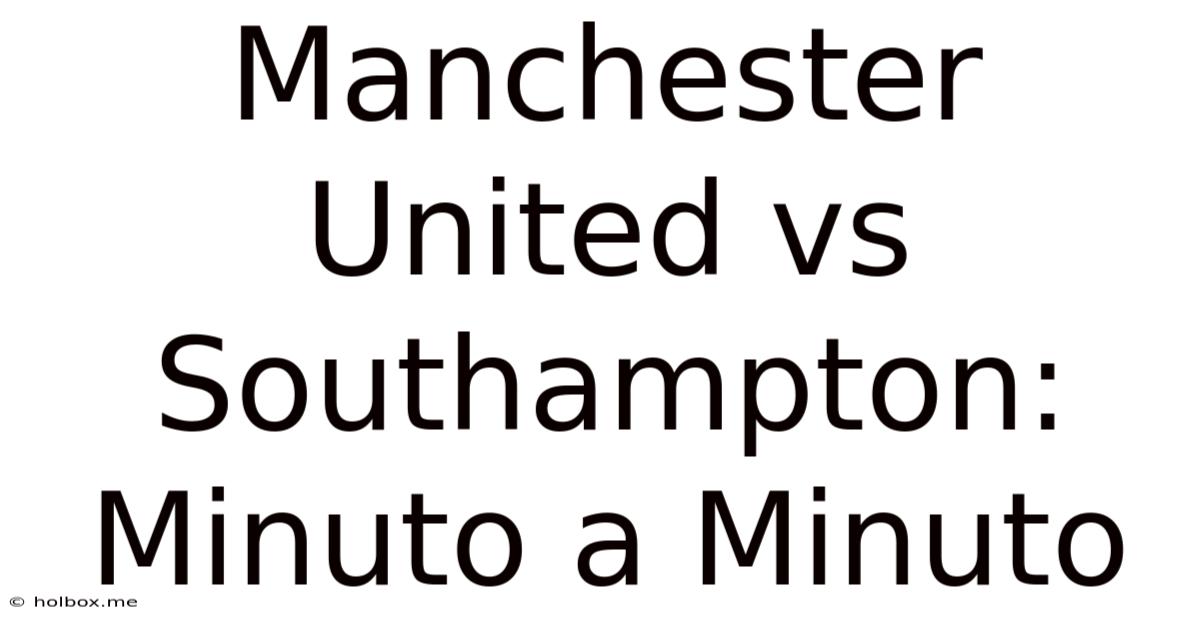 Manchester United Vs Southampton: Minuto A Minuto