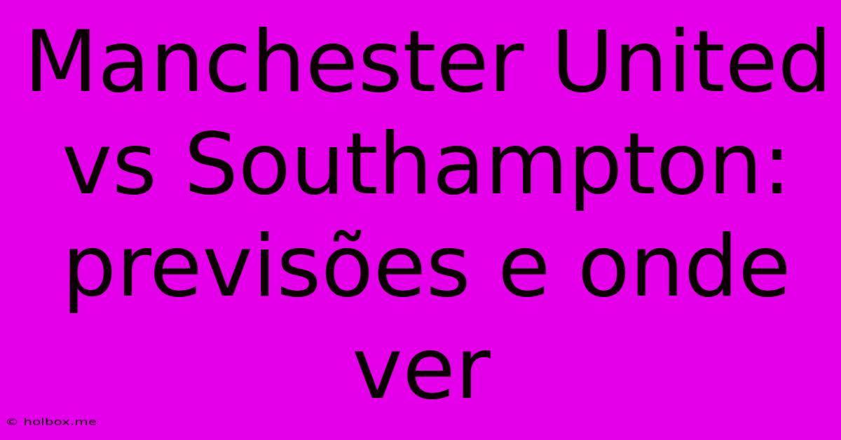 Manchester United Vs Southampton: Previsões E Onde Ver