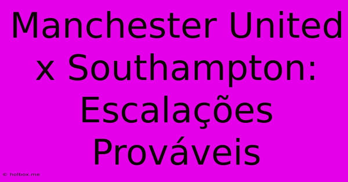 Manchester United X Southampton: Escalações Prováveis