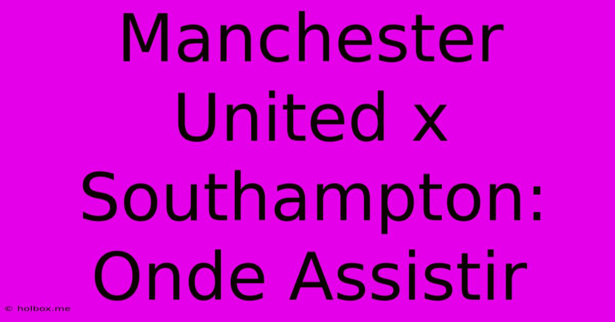 Manchester United X Southampton: Onde Assistir