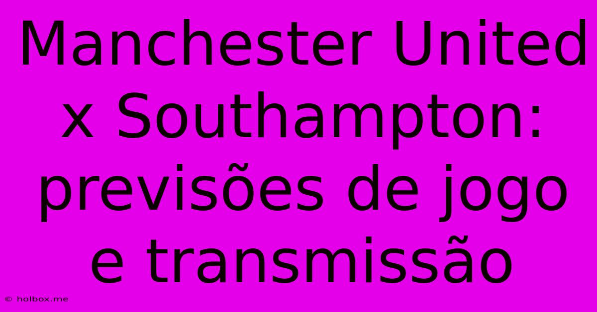 Manchester United X Southampton: Previsões De Jogo E Transmissão