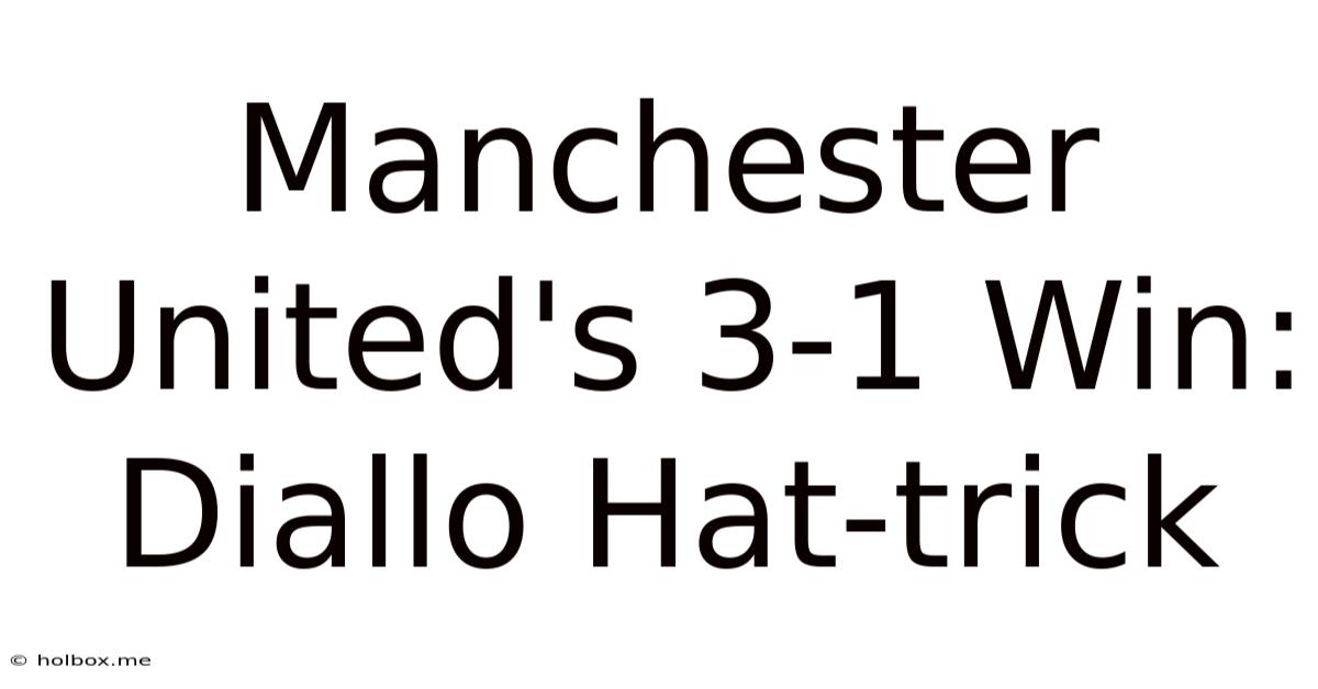 Manchester United's 3-1 Win: Diallo Hat-trick