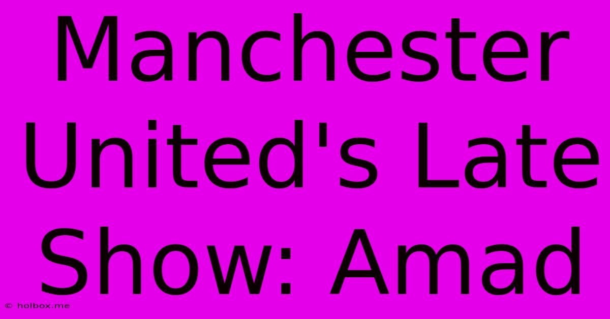 Manchester United's Late Show: Amad