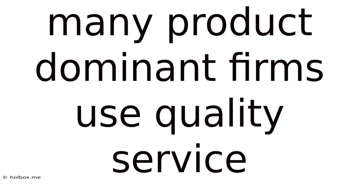 Many Product Dominant Firms Use Quality Service