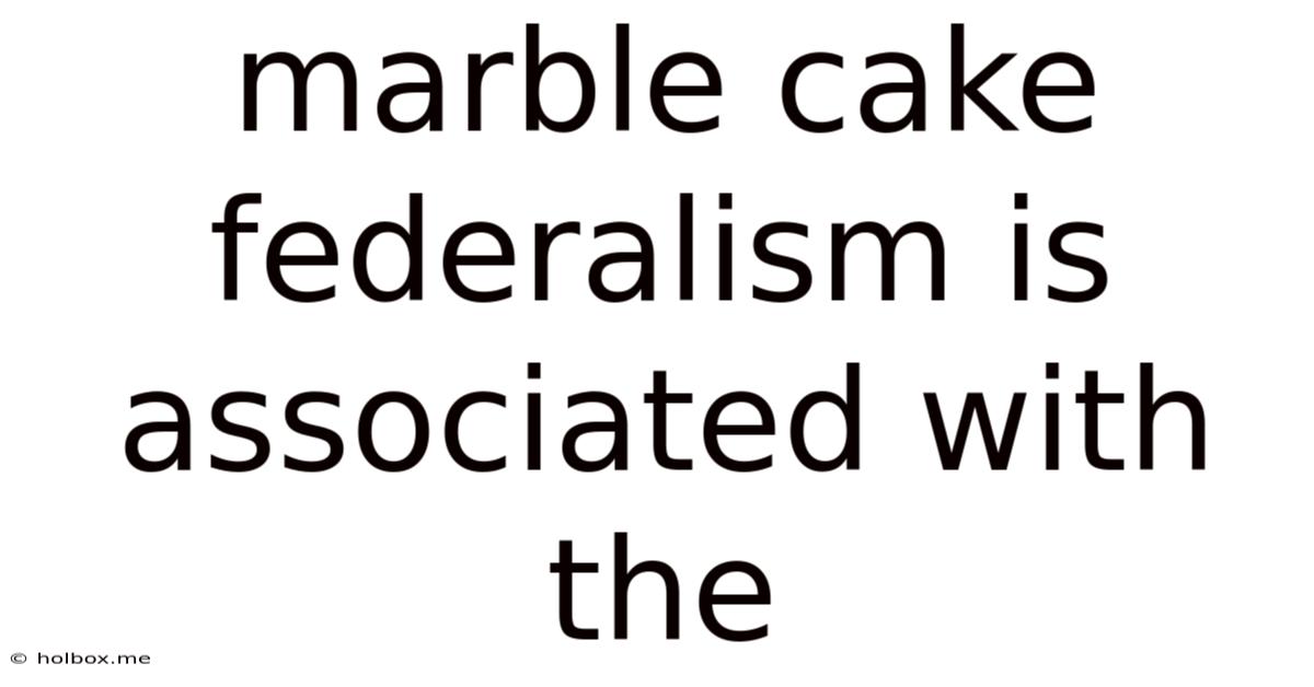 Marble Cake Federalism Is Associated With The
