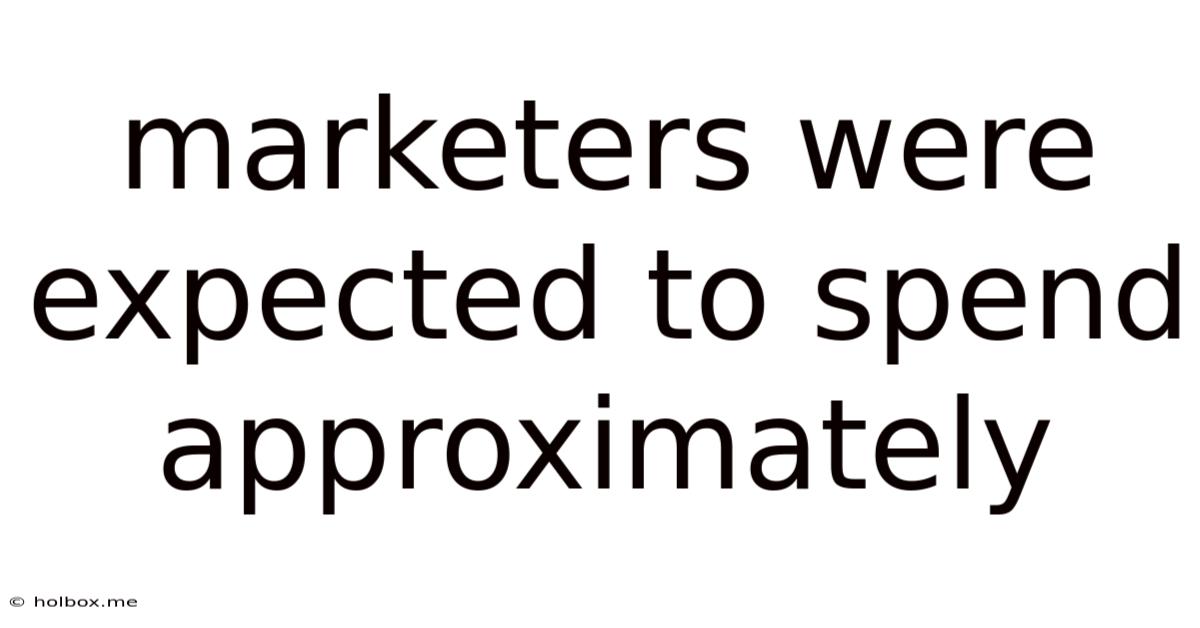 Marketers Were Expected To Spend Approximately