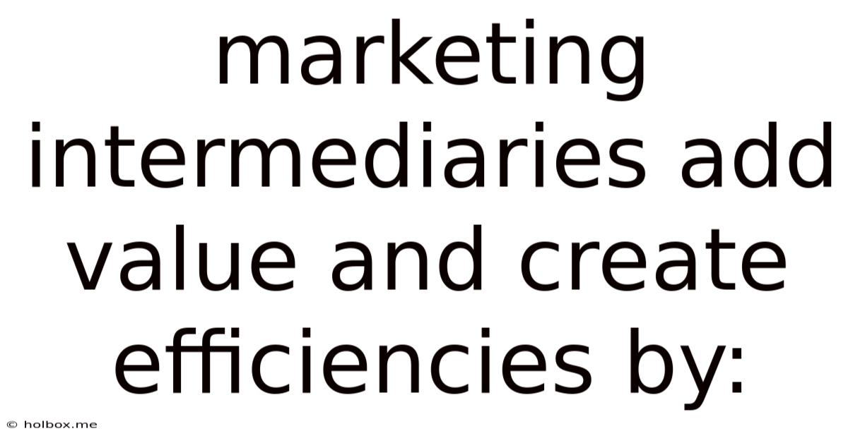 Marketing Intermediaries Add Value And Create Efficiencies By: