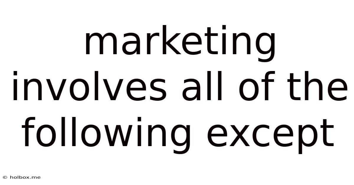 Marketing Involves All Of The Following Except