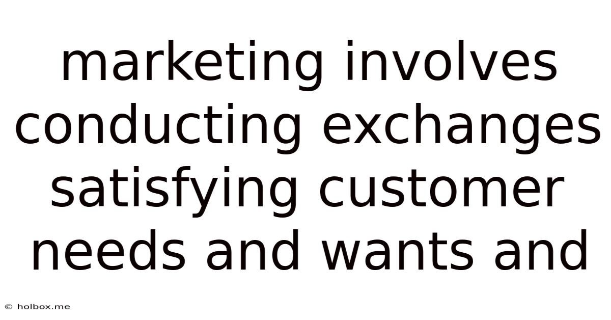 Marketing Involves Conducting Exchanges Satisfying Customer Needs And Wants And