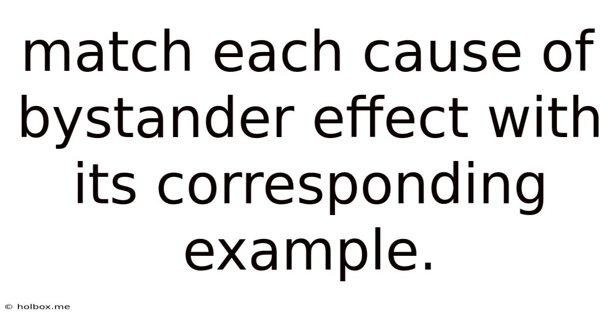 Match Each Cause Of Bystander Effect With Its Corresponding Example.