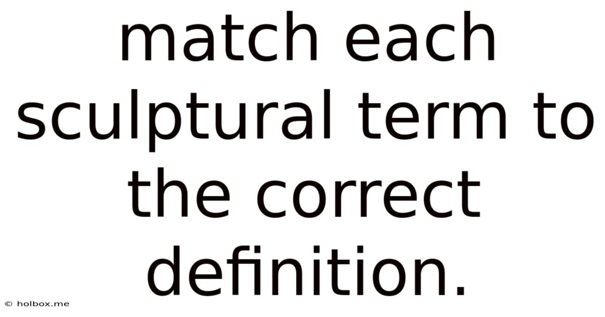 Match Each Sculptural Term To The Correct Definition.