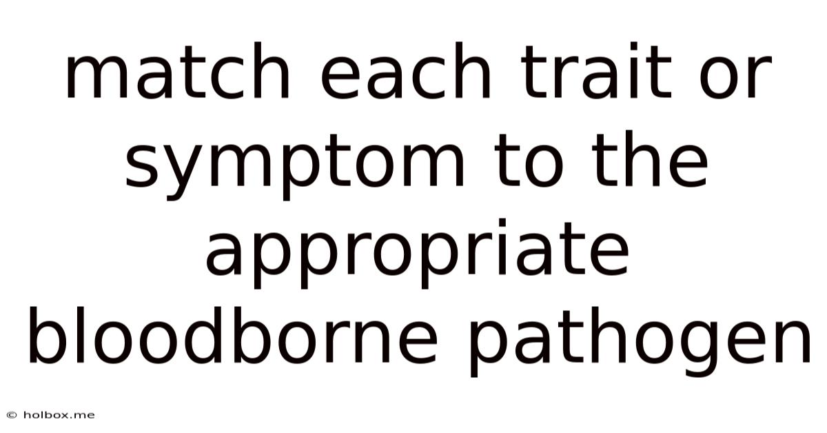Match Each Trait Or Symptom To The Appropriate Bloodborne Pathogen