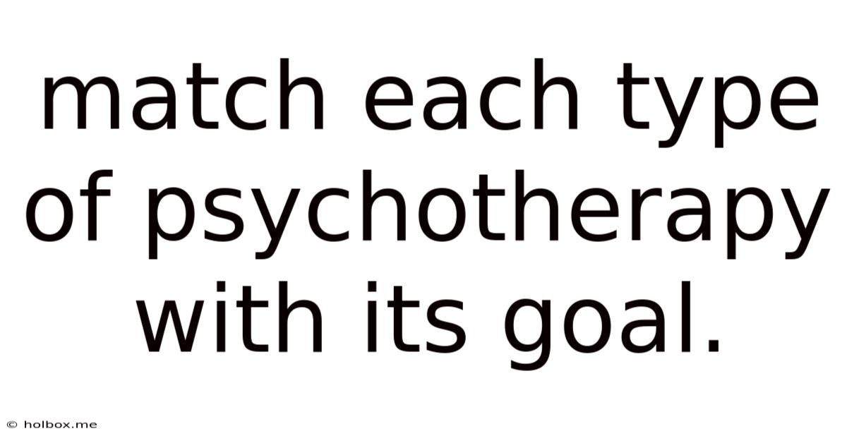 Match Each Type Of Psychotherapy With Its Goal.