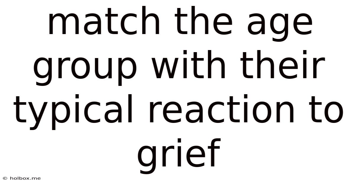 Match The Age Group With Their Typical Reaction To Grief