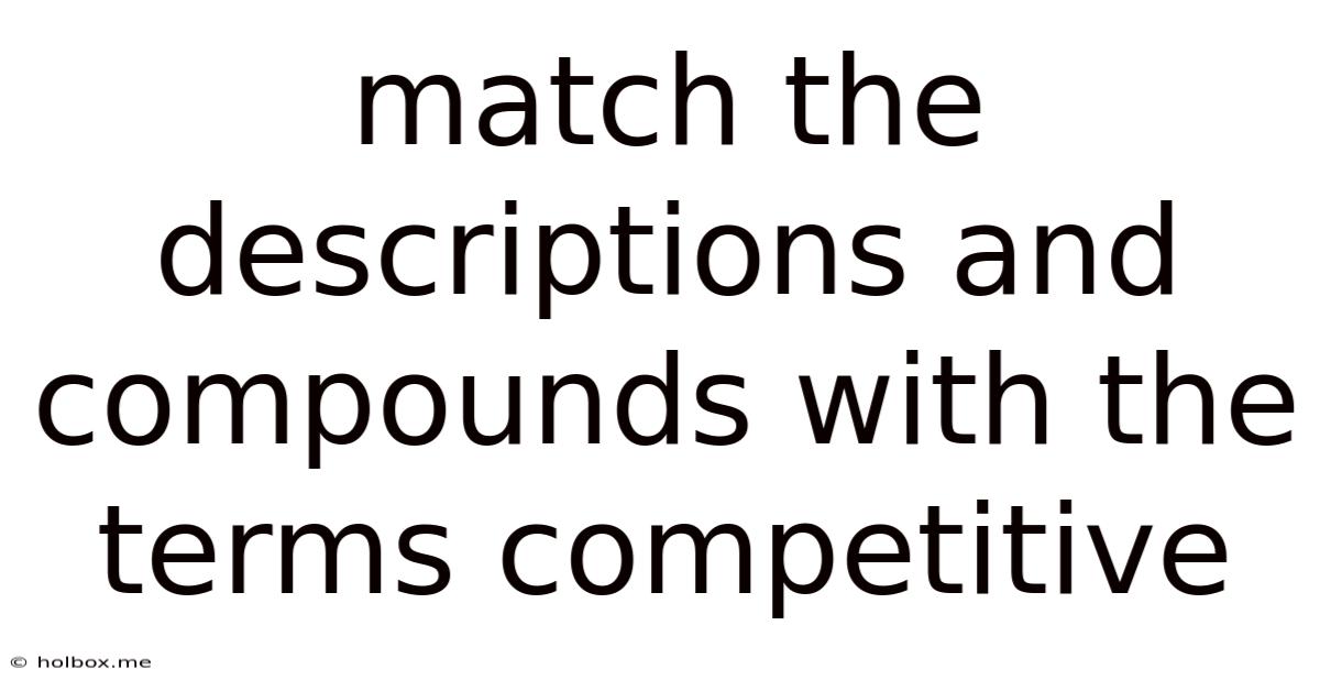 Match The Descriptions And Compounds With The Terms Competitive