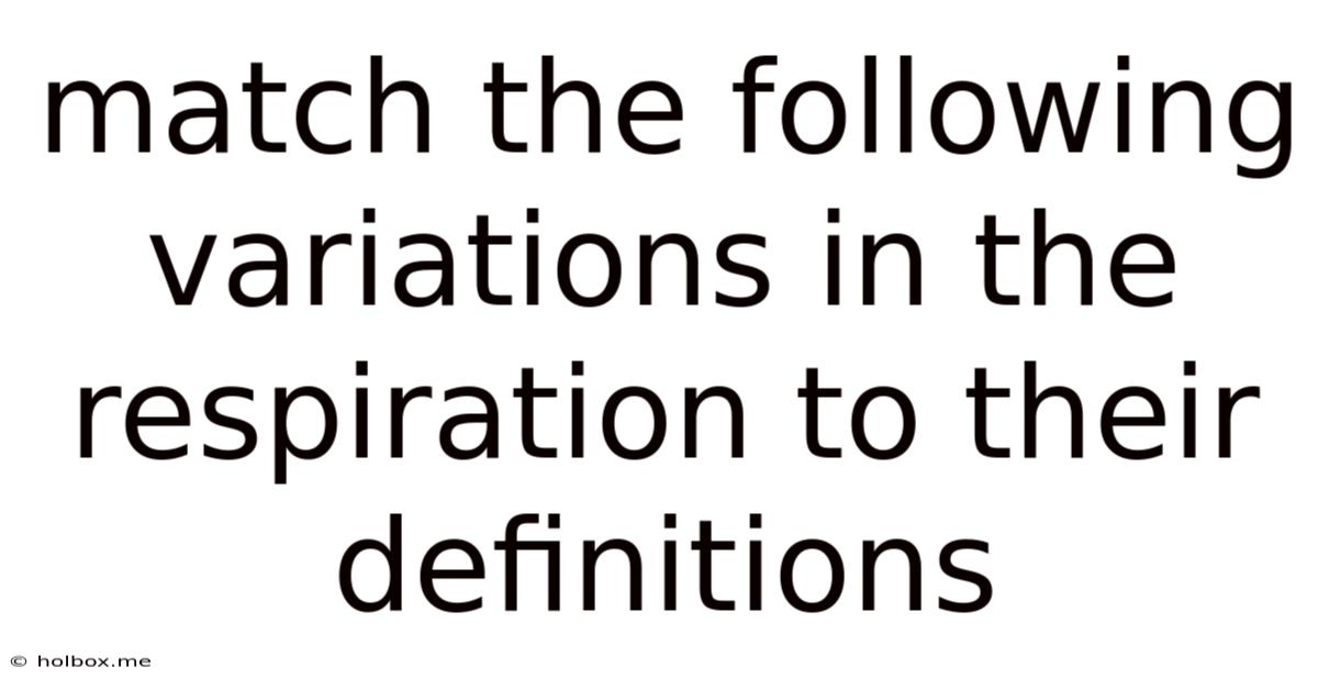 Match The Following Variations In The Respiration To Their Definitions