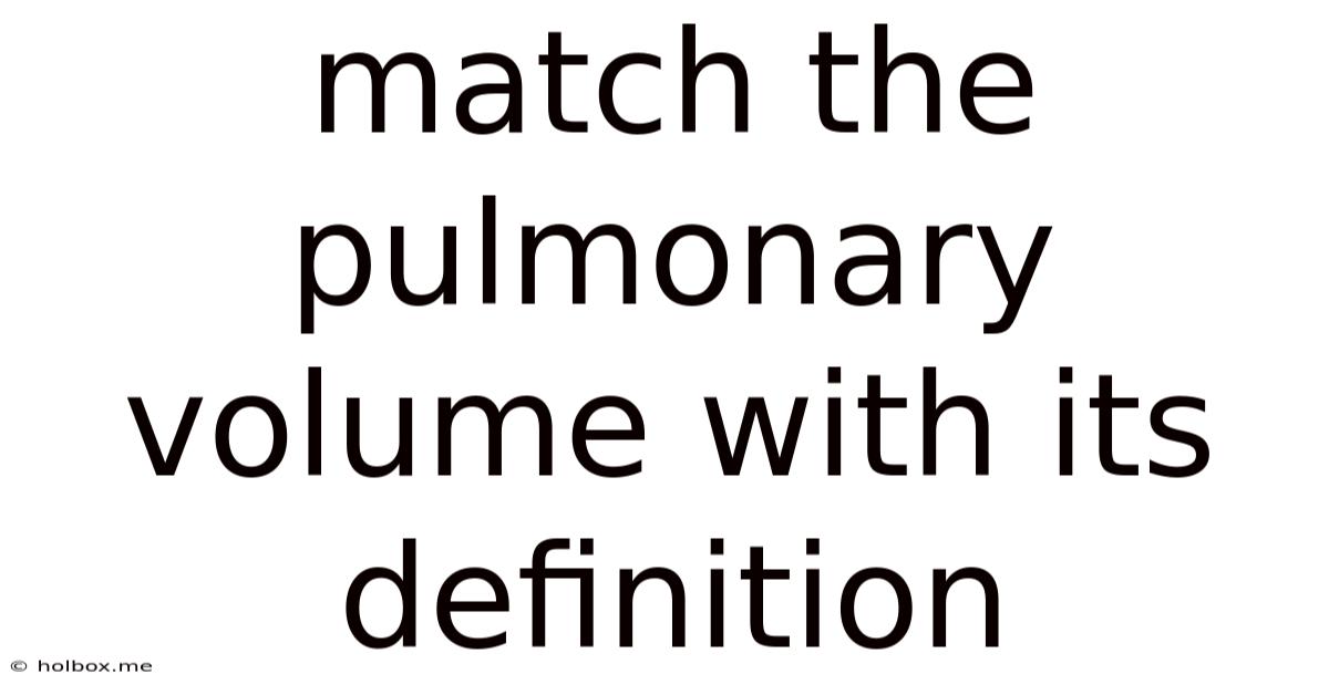 Match The Pulmonary Volume With Its Definition