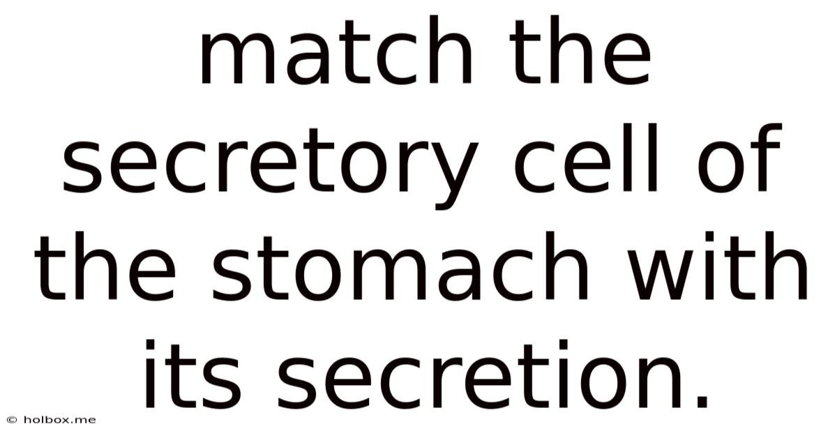 Match The Secretory Cell Of The Stomach With Its Secretion.