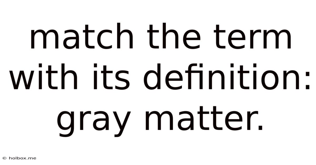 Match The Term With Its Definition: Gray Matter.