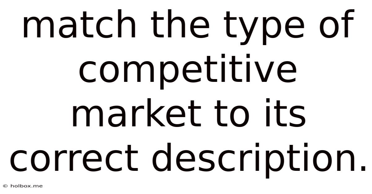 Match The Type Of Competitive Market To Its Correct Description.