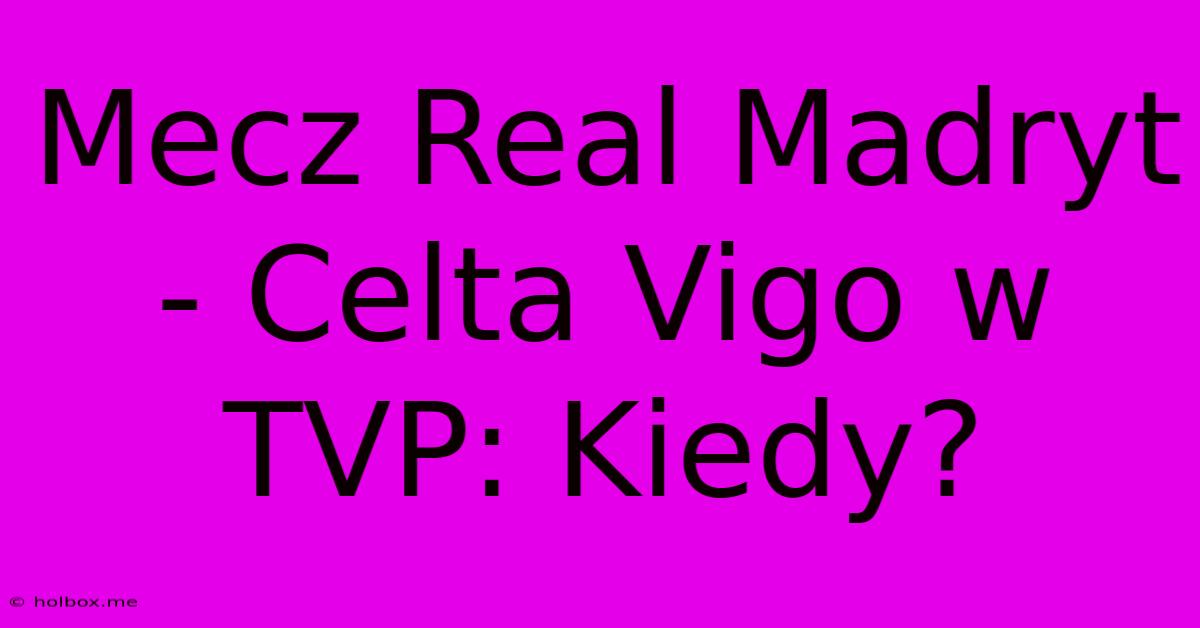 Mecz Real Madryt - Celta Vigo W TVP: Kiedy?