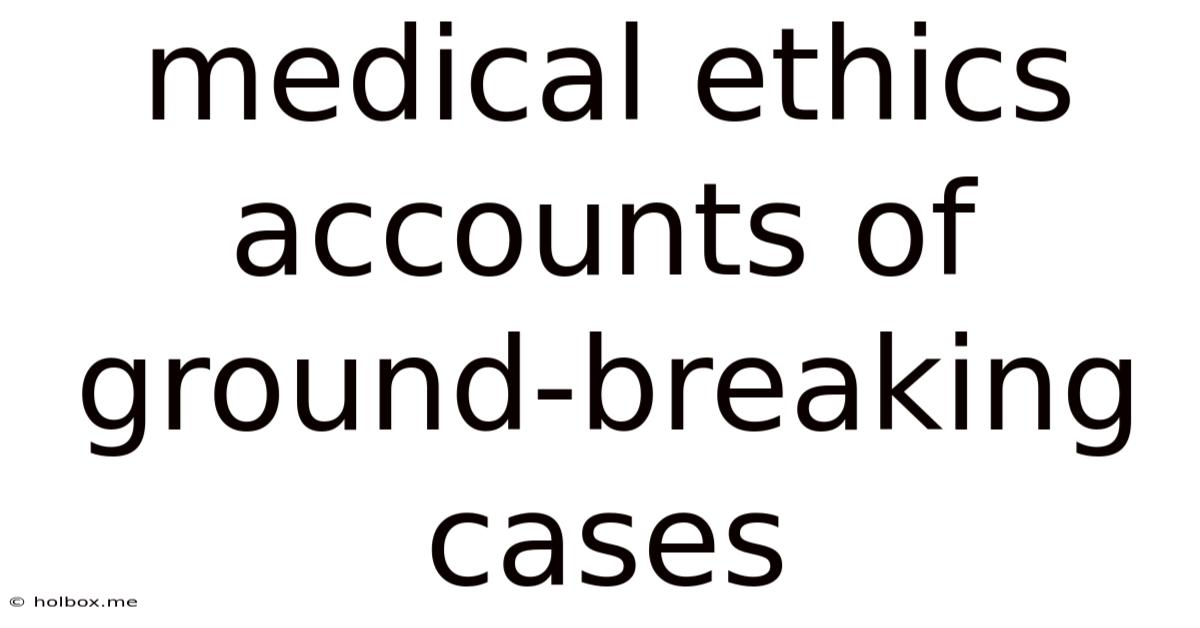 Medical Ethics Accounts Of Ground-breaking Cases