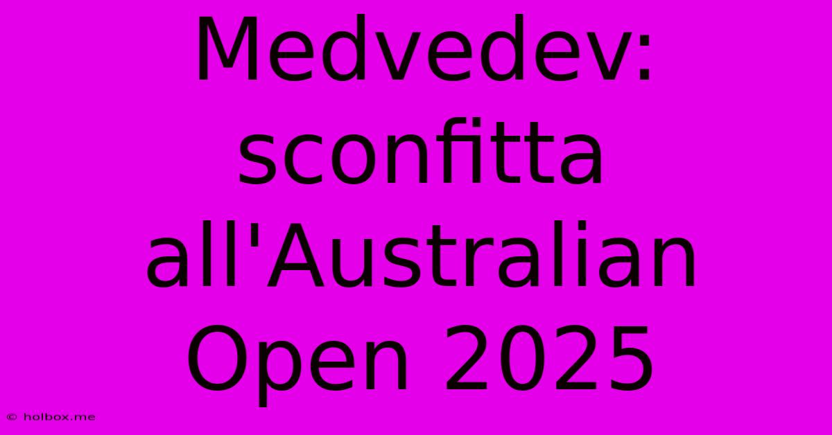 Medvedev: Sconfitta All'Australian Open 2025