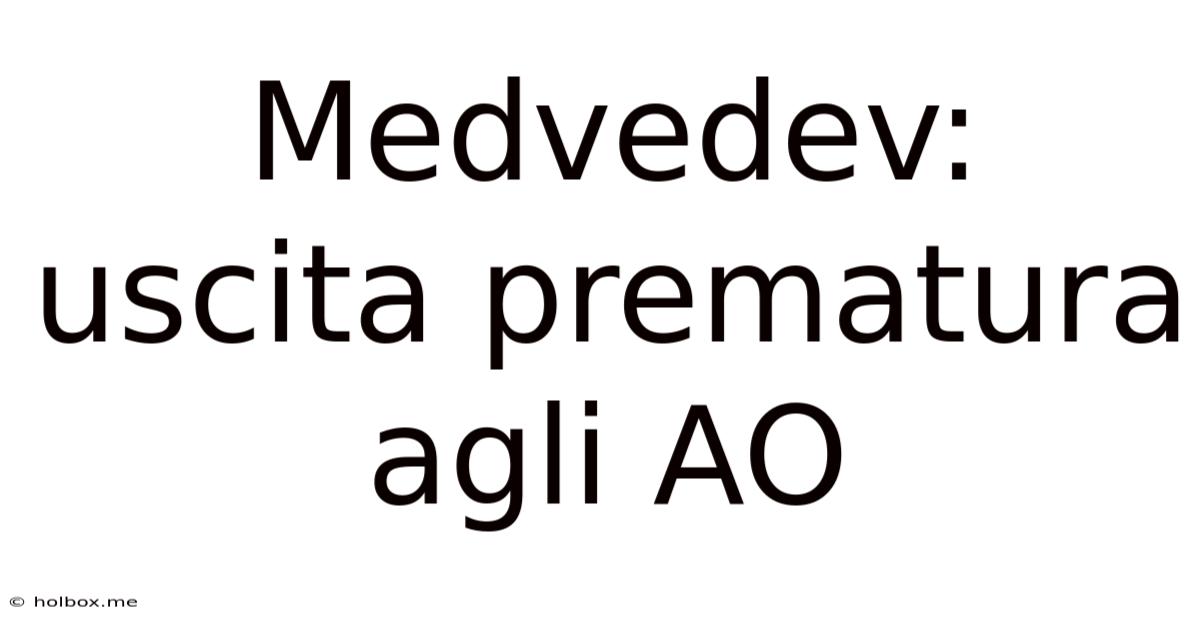 Medvedev:  Uscita Prematura Agli AO