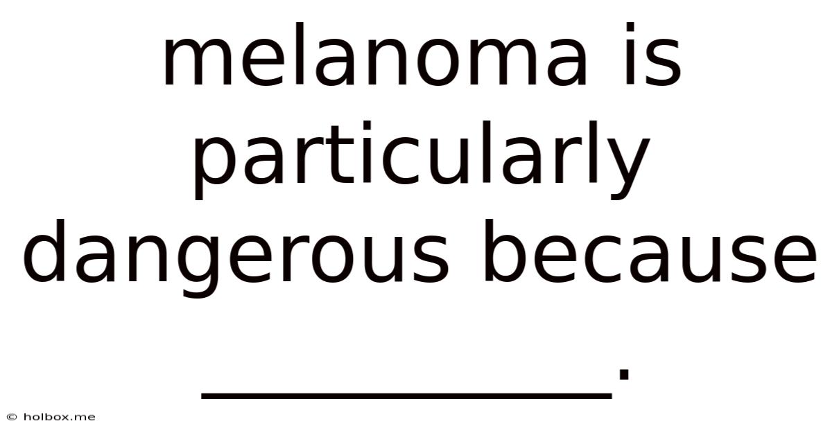 Melanoma Is Particularly Dangerous Because __________.