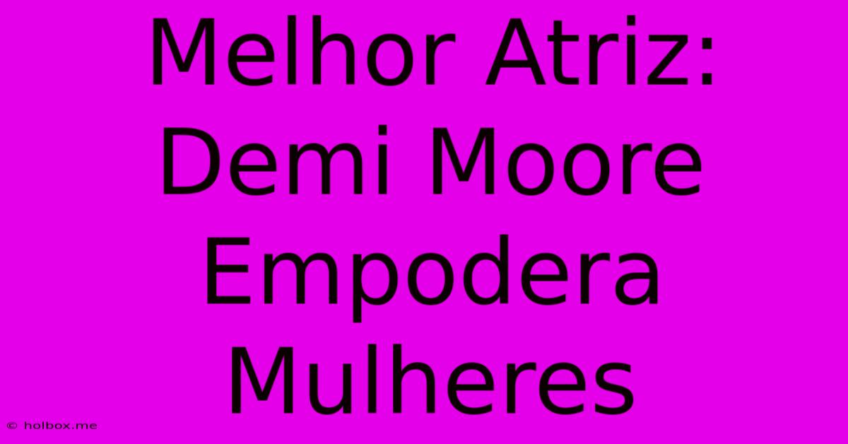 Melhor Atriz: Demi Moore Empodera Mulheres