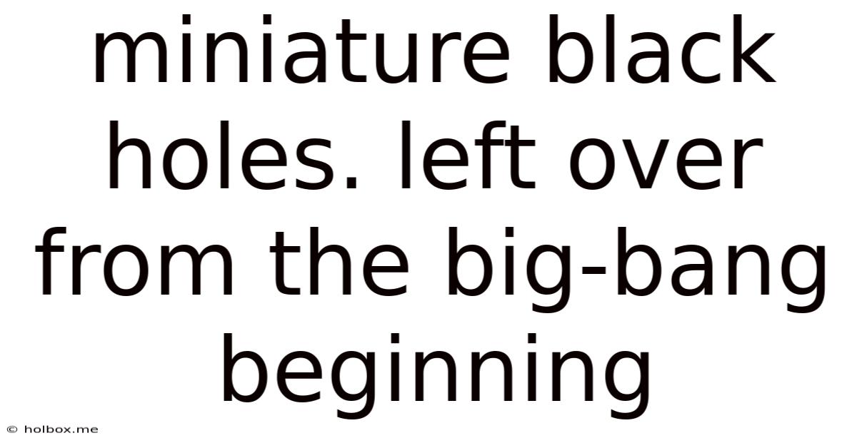 Miniature Black Holes. Left Over From The Big-bang Beginning