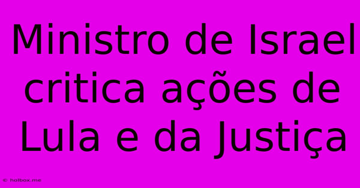 Ministro De Israel Critica Ações De Lula E Da Justiça