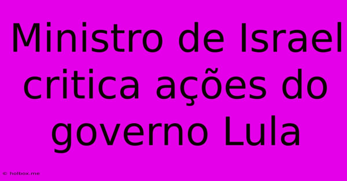 Ministro De Israel Critica Ações Do Governo Lula