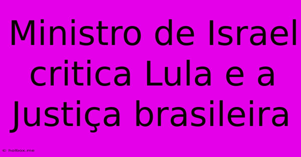 Ministro De Israel Critica Lula E A Justiça Brasileira