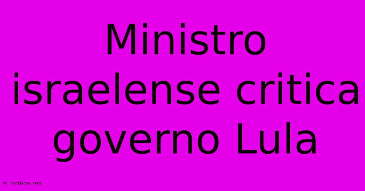 Ministro Israelense Critica Governo Lula