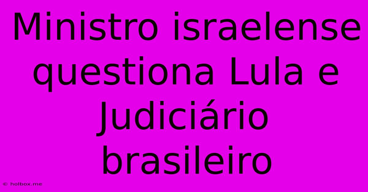 Ministro Israelense Questiona Lula E Judiciário Brasileiro