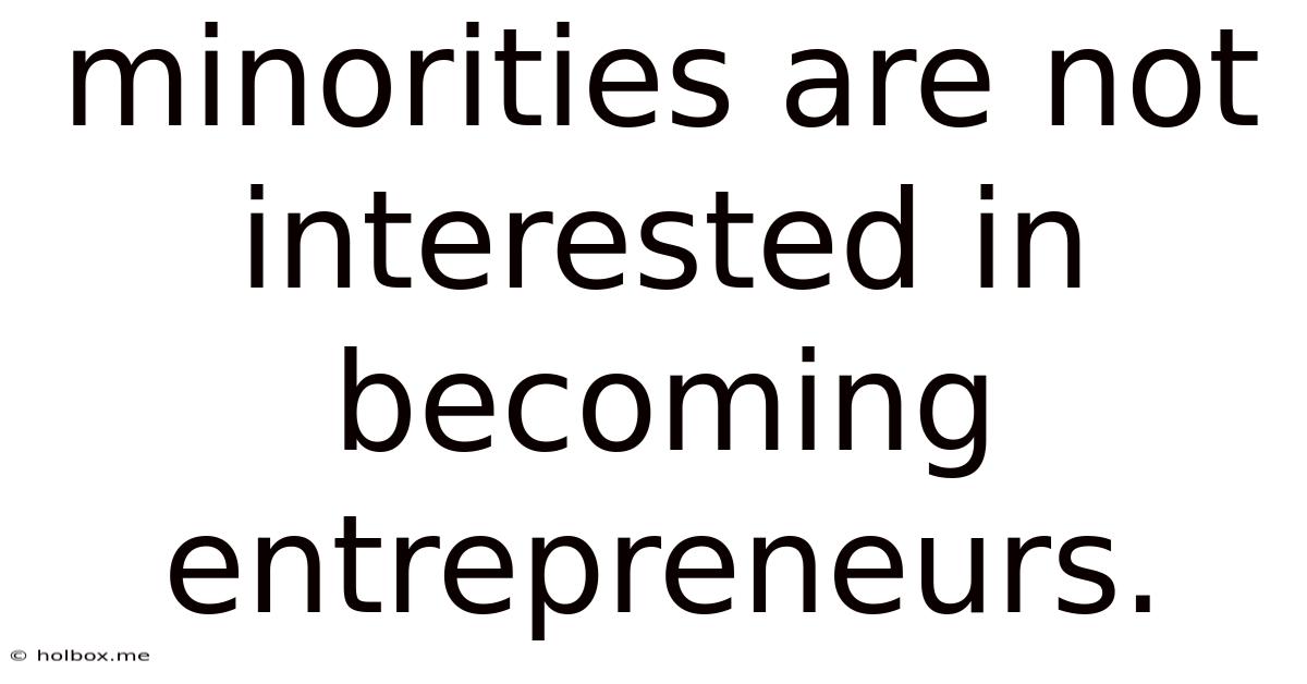 Minorities Are Not Interested In Becoming Entrepreneurs.
