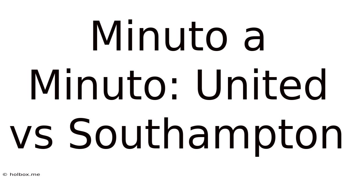 Minuto A Minuto: United Vs Southampton