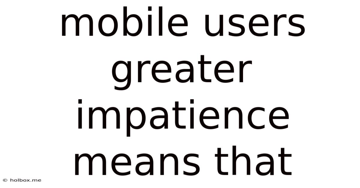 Mobile Users Greater Impatience Means That