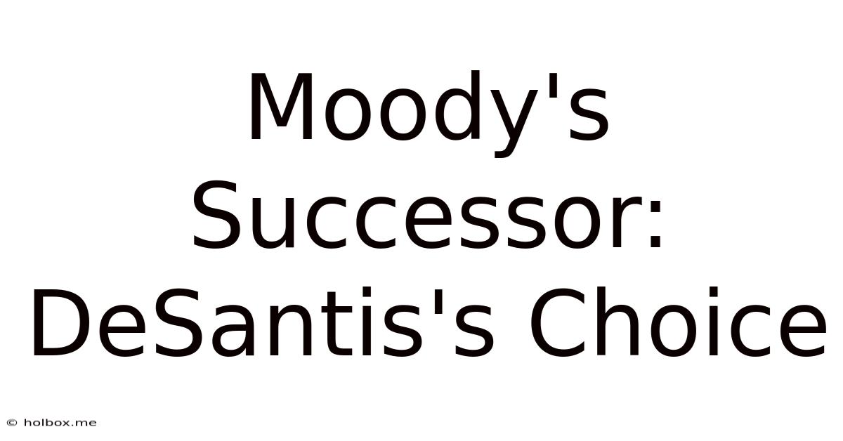 Moody's Successor: DeSantis's Choice