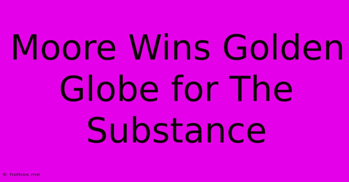 Moore Wins Golden Globe For The Substance