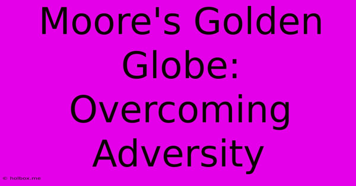 Moore's Golden Globe: Overcoming Adversity