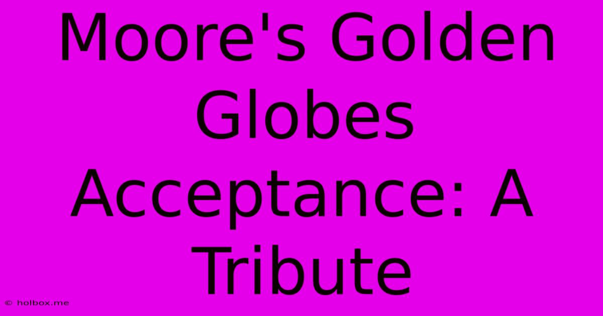 Moore's Golden Globes Acceptance: A Tribute