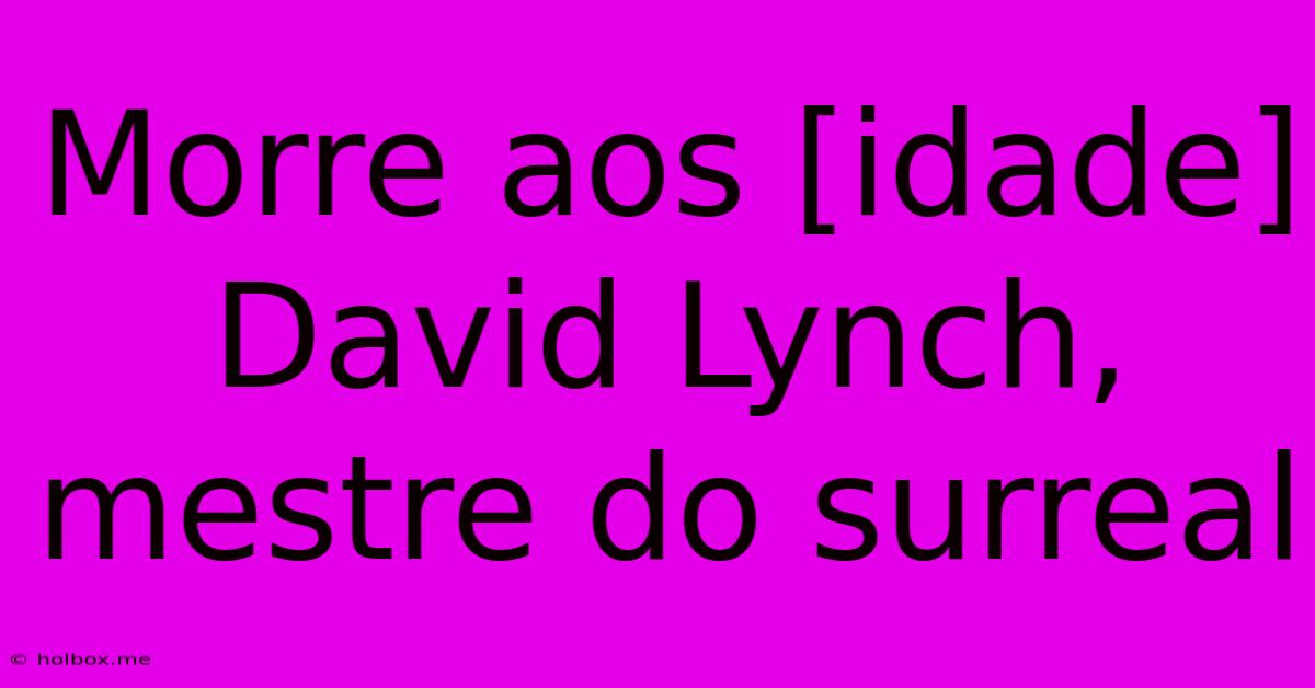 Morre Aos [idade] David Lynch, Mestre Do Surreal