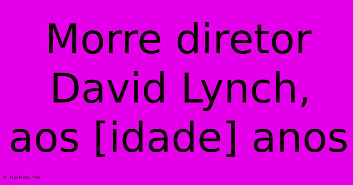 Morre Diretor David Lynch, Aos [idade] Anos